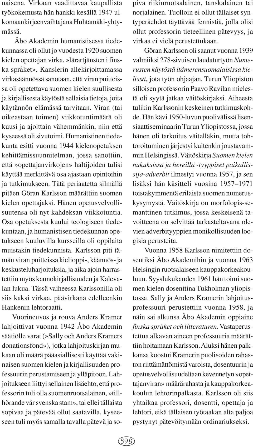 Kanslerin allekirjoittamassa virkasäännössä sanotaan, että viran puitteissa oli opetettava suomen kielen suullisesta ja kirjallisesta käytöstä sellaisia tietoja, joita käytännön elämässä tarvitaan.