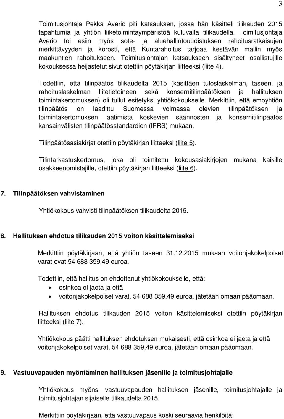 Toimitusjohtajan katsaukseen sisältyneet osallistujille kokouksessa heijastetut sivut otettiin pöytäkirjan liitteeksi (liite 4).