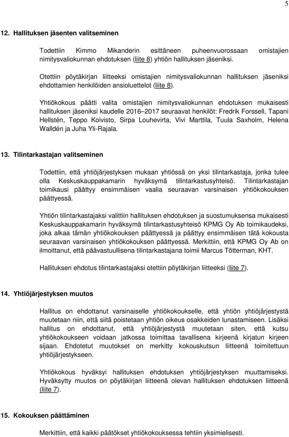 Yhtiökokous päätti valita omistajien nimitysvaliokunnan ehdotuksen mukaisesti hallituksen jäseniksi kaudelle 2016 2017 seuraavat henkilöt: Fredrik Forssell, Tapani Hellstén, Teppo Koivisto, Sirpa