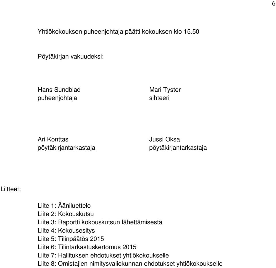 pöytäkirjantarkastaja Liitteet: Liite 1: Ääniluettelo Liite 2: Kokouskutsu Liite 3: Raportti kokouskutsun lähettämisestä