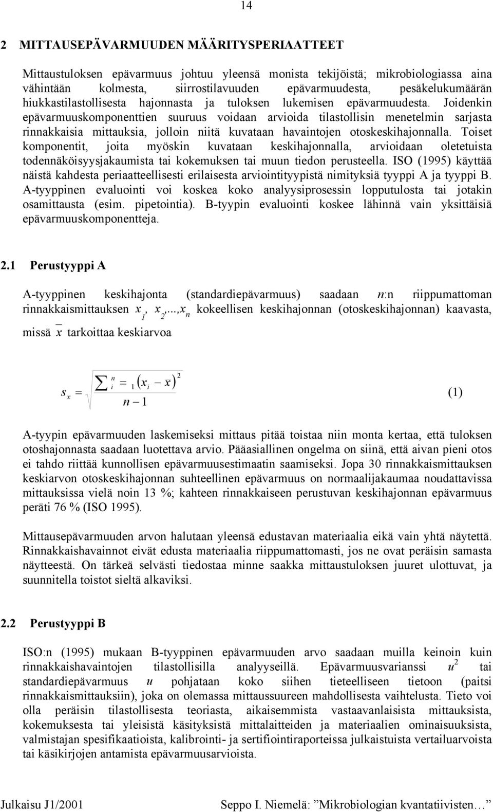 Joidenkin epävarmskomponenttien srs voidaan arvioida tilastollisin menetelmin sarjasta rinnakkaisia mittaksia, jolloin niitä kvataan havaintojen otoskeskihajonnalla.