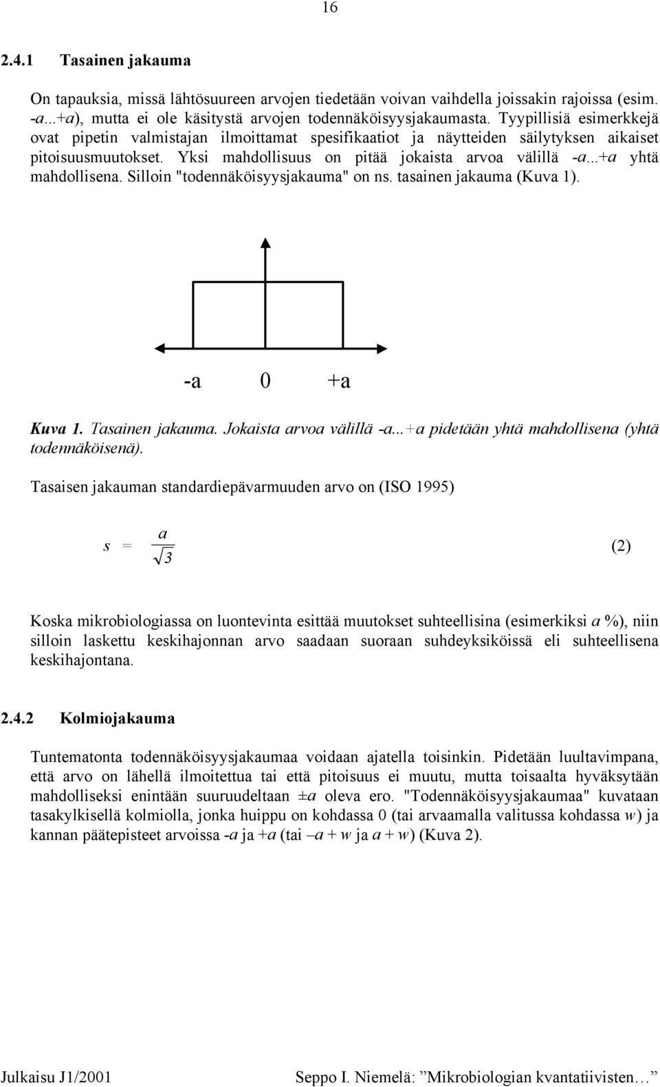 Silloin "todennäköisyysjakama" on ns. tasainen jakama (Kva 1). -a 0 +a Kva 1. Tasainen jakama. Jokaista arvoa välillä -a...+a pidetään yhtä mahdollisena (yhtä todennäköisenä).