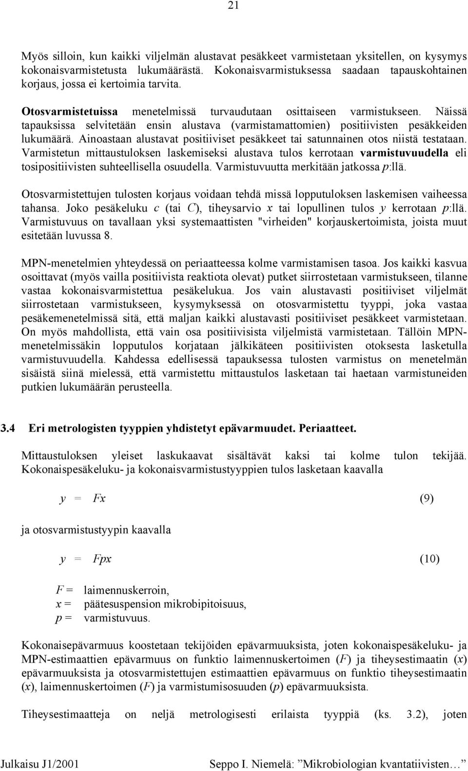 Näissä tapaksissa selvitetään ensin alstava (varmistamattomien) positiivisten pesäkkeiden lkmäärä. Ainoastaan alstavat positiiviset pesäkkeet tai satnnainen otos niistä testataan.