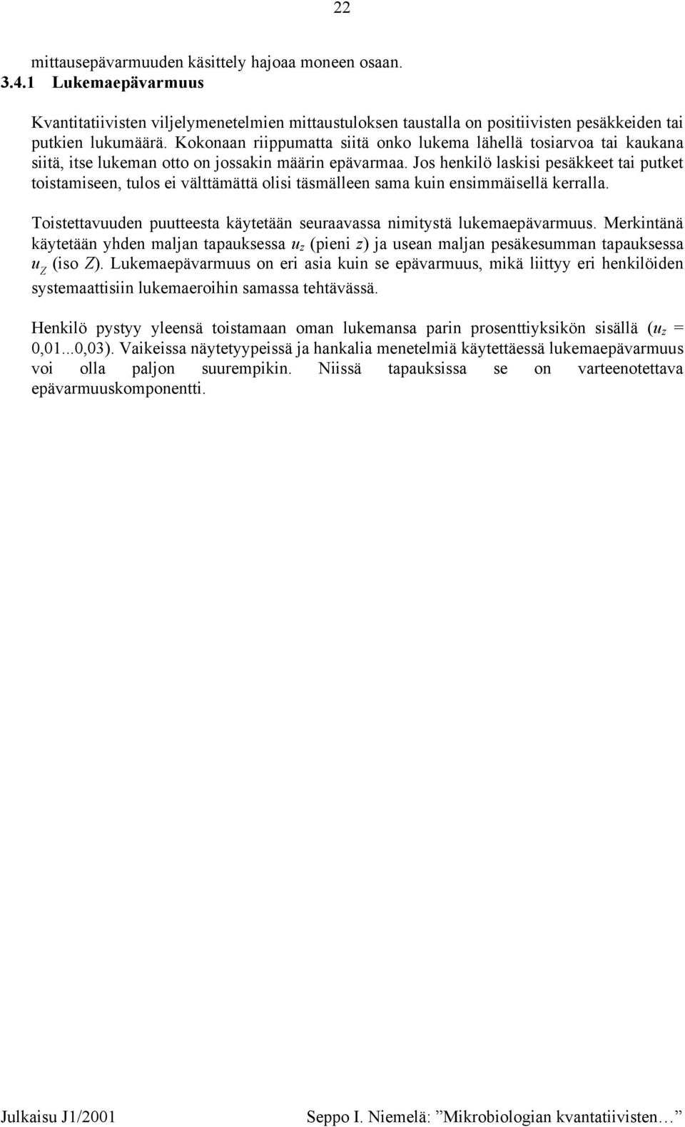 Jos henkilö laskisi pesäkkeet tai ptket toistamiseen, tlos ei välttämättä olisi täsmälleen sama kin ensimmäisellä kerralla. Toistettavden ptteesta käytetään seraavassa nimitystä lkemaepävarms.