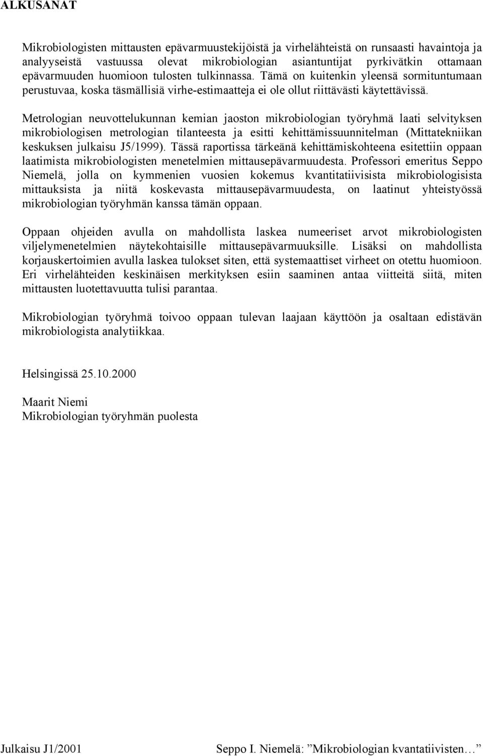 Metrologian nevottelknnan kemian jaoston mikrobiologian työryhmä laati selvityksen mikrobiologisen metrologian tilanteesta ja esitti kehittämissnnitelman (Mittatekniikan keskksen jlkais J5/1999).