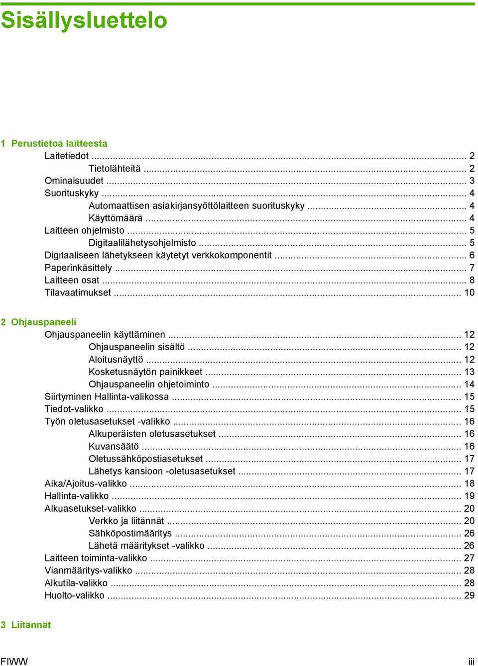 .. 10 2 Ohjauspaneeli Ohjauspaneelin käyttäminen... 12 Ohjauspaneelin sisältö... 12 Aloitusnäyttö... 12 Kosketusnäytön painikkeet... 13 Ohjauspaneelin ohjetoiminto... 14 Siirtyminen Hallinta-valikossa.