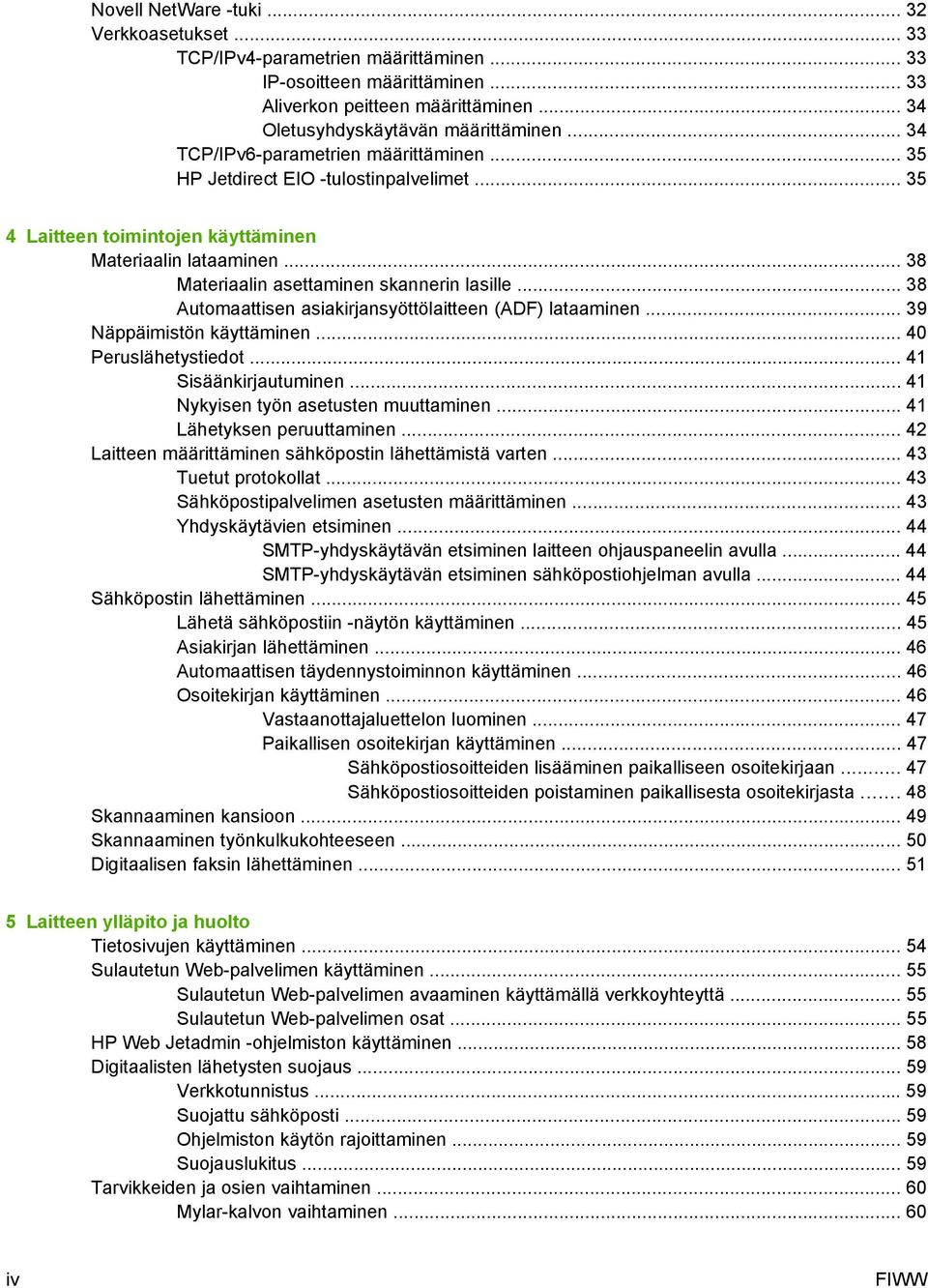 .. 38 Automaattisen asiakirjansyöttölaitteen (ADF) lataaminen... 39 Näppäimistön käyttäminen... 40 Peruslähetystiedot... 41 Sisäänkirjautuminen... 41 Nykyisen työn asetusten muuttaminen.