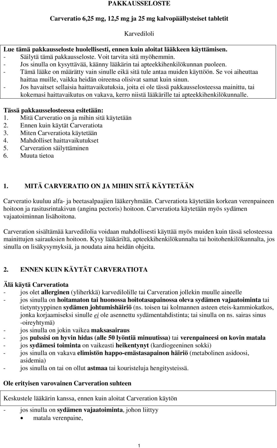 - Tämä lääke on määrätty vain sinulle eikä sitä tule antaa muiden käyttöön. Se voi aiheuttaa haittaa muille, vaikka heidän oireensa olisivat samat kuin sinun.