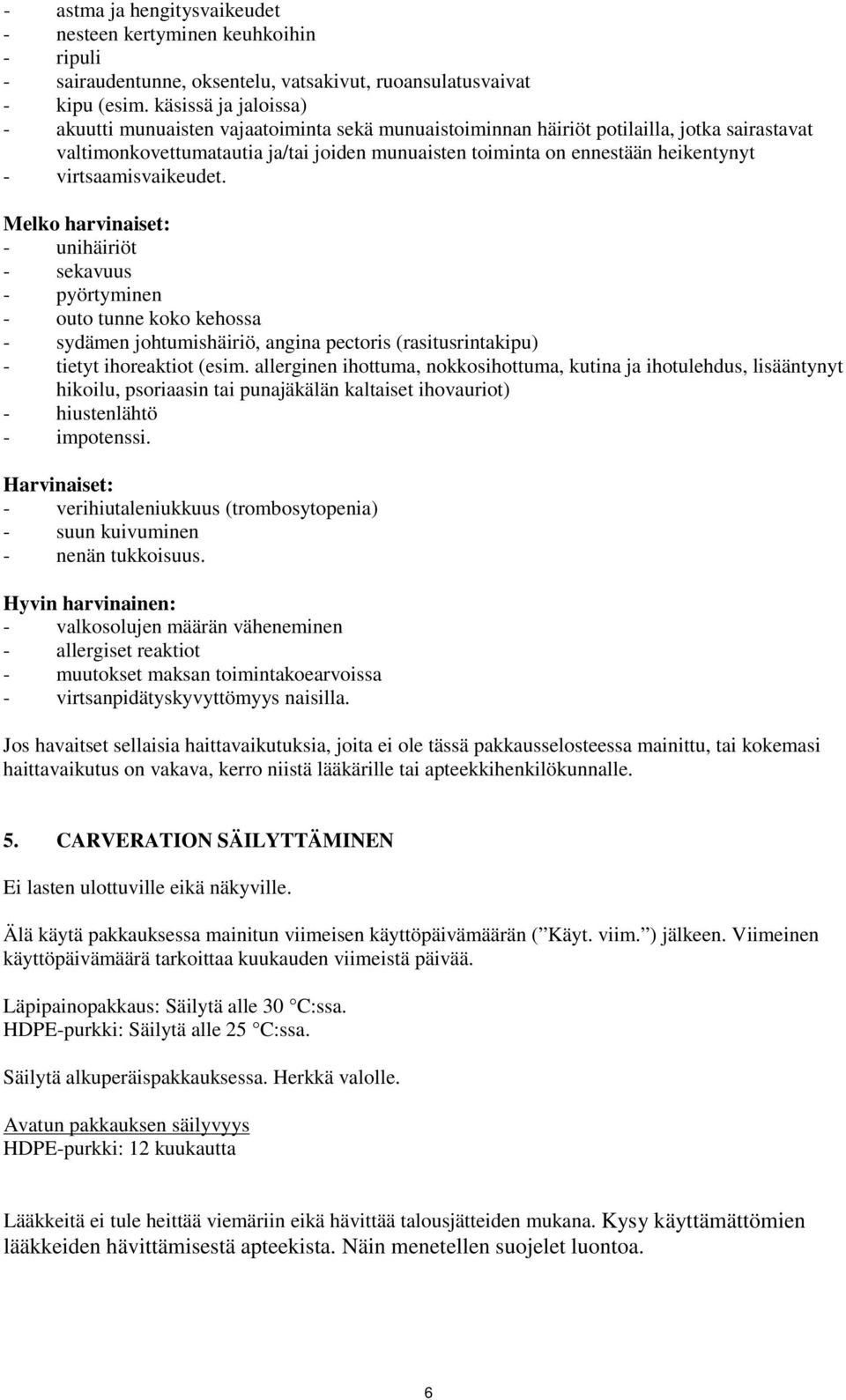 - virtsaamisvaikeudet. Melko harvinaiset: - unihäiriöt - sekavuus - pyörtyminen - outo tunne koko kehossa - sydämen johtumishäiriö, angina pectoris (rasitusrintakipu) - tietyt ihoreaktiot (esim.