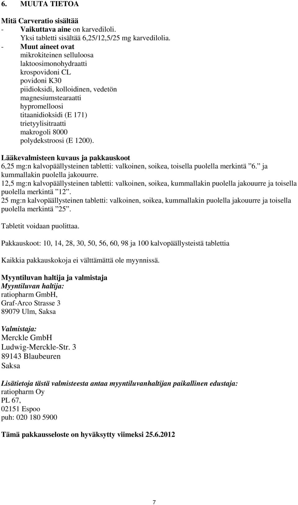 trietyylisitraatti makrogoli 8000 polydekstroosi (E 1200). Lääkevalmisteen kuvaus ja pakkauskoot 6,25 mg:n kalvopäällysteinen tabletti: valkoinen, soikea, toisella puolella merkintä 6.