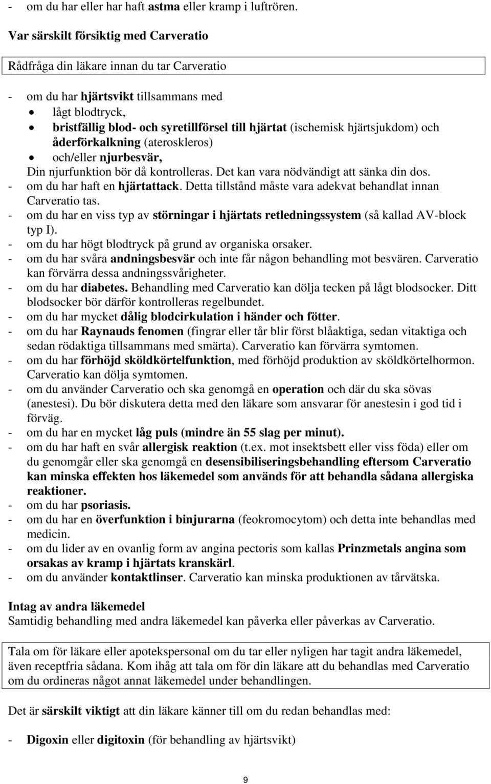 hjärtsjukdom) och åderförkalkning (ateroskleros) och/eller njurbesvär, Din njurfunktion bör då kontrolleras. Det kan vara nödvändigt att sänka din dos. - om du har haft en hjärtattack.