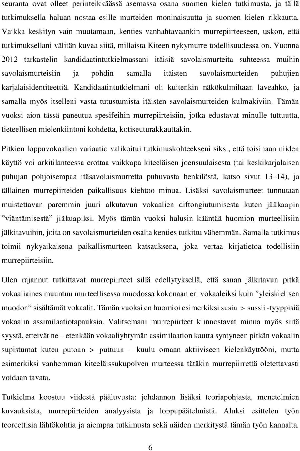 Vuonna 2012 tarkastelin kandidaatintutkielmassani itäisiä savolaismurteita suhteessa muihin savolaismurteisiin ja pohdin samalla itäisten savolaismurteiden puhujien karjalaisidentiteettiä.