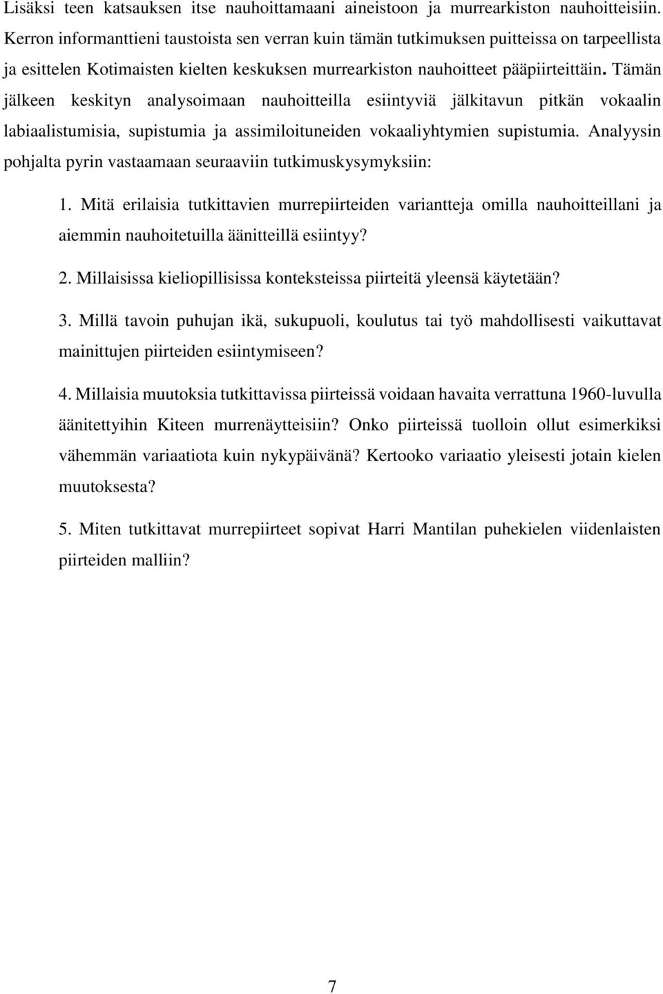 Tämän jälkeen keskityn analysoimaan nauhoitteilla esiintyviä jälkitavun pitkän vokaalin labiaalistumisia, supistumia ja assimiloituneiden vokaaliyhtymien supistumia.