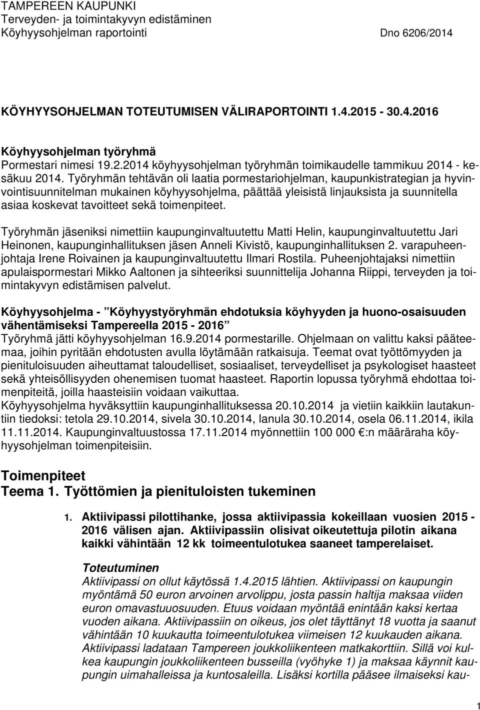 toimenpiteet. Työryhmän jäseniksi nimettiin kaupunginvaltuutettu Matti Helin, kaupunginvaltuutettu Jari Heinonen, kaupunginhallituksen jäsen Anneli Kivistö, kaupunginhallituksen 2.