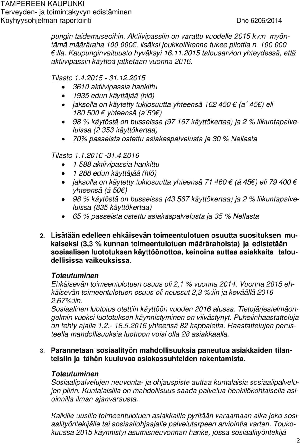 2015 3610 aktiivipassia hankittu 1935 edun käyttäjää (hlö) jaksolla on käytetty tukiosuutta yhteensä 162 450 (a 45 ) eli 180 500 yhteensä (a 50 ) 98 % käytöstä on busseissa (97 167 käyttökertaa) ja 2