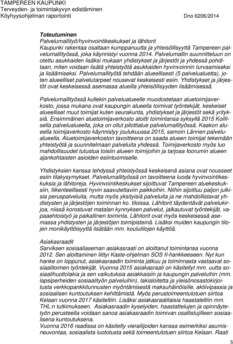 Palvelumallityötä tehdään alueellisesti (5 palvelualuetta), joten alueelliset palvelutarpeet nousevat keskeisesti esiin.