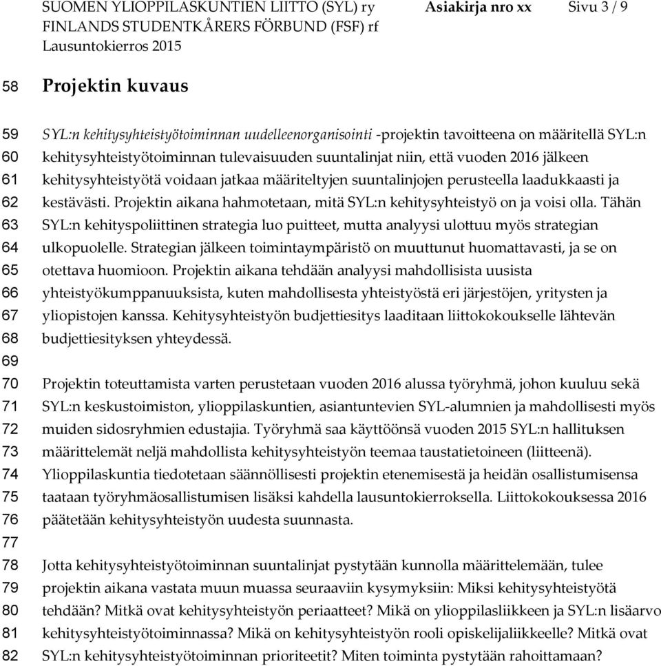 suuntalinjojen perusteella laadukkaasti ja kestävästi. Projektin aikana hahmotetaan, mitä SYL:n kehitysyhteistyö on ja voisi olla.