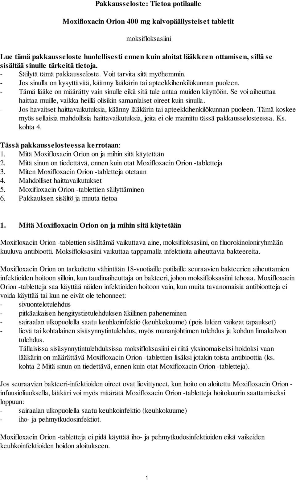 - Tämä lääke on määrätty vain sinulle eikä sitä tule antaa muiden käyttöön. Se voi aiheuttaa haittaa muille, vaikka heillä olisikin samanlaiset oireet kuin sinulla.