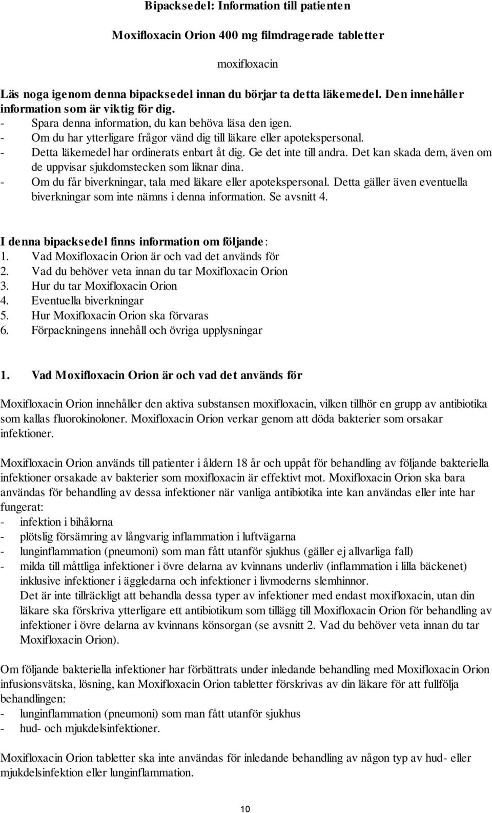 - Detta läkemedel har ordinerats enbart åt dig. Ge det inte till andra. Det kan skada dem, även om de uppvisar sjukdomstecken som liknar dina.