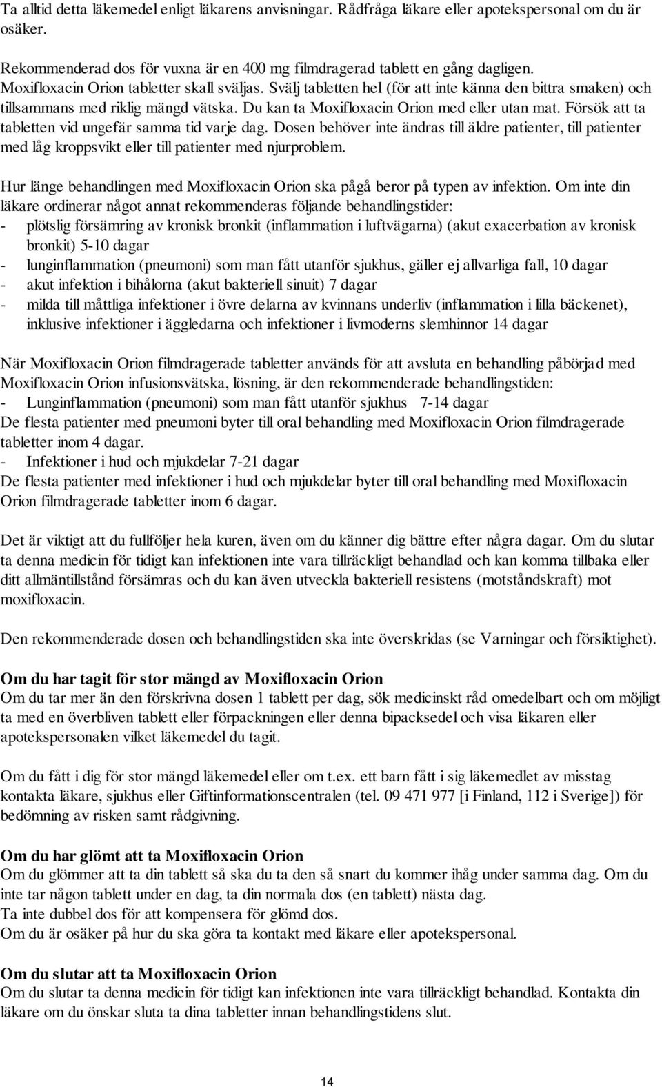 Försök att ta tabletten vid ungefär samma tid varje dag. Dosen behöver inte ändras till äldre patienter, till patienter med låg kroppsvikt eller till patienter med njurproblem.