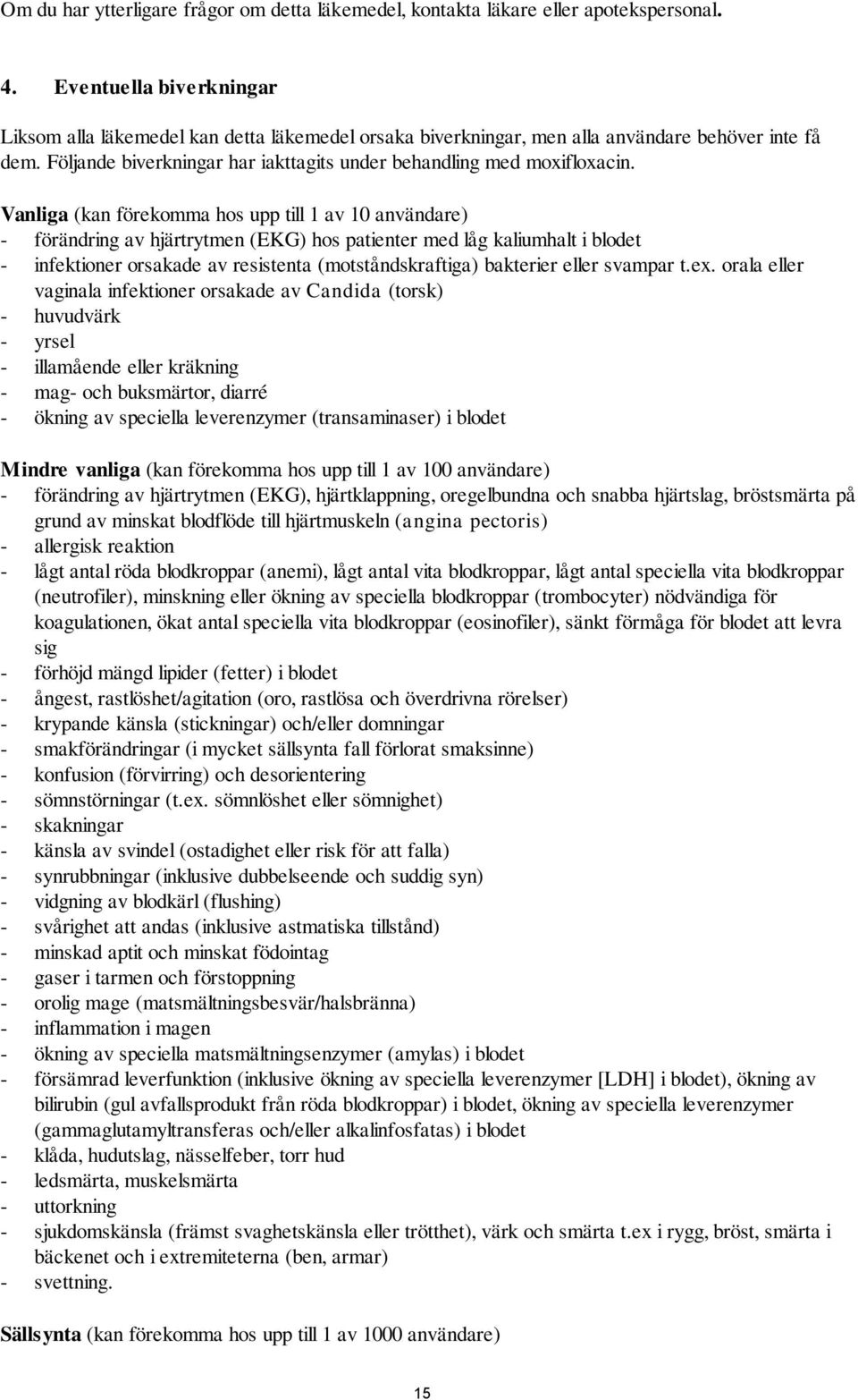 Vanliga (kan förekomma hos upp till 1 av 10 användare) - förändring av hjärtrytmen (EKG) hos patienter med låg kaliumhalt i blodet - infektioner orsakade av resistenta (motståndskraftiga) bakterier