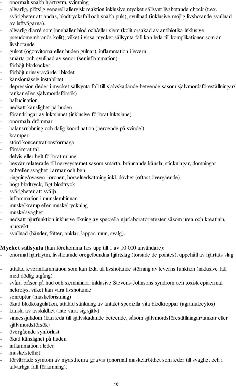 - allvarlig diarré som innehåller blod och/eller slem (kolit orsakad av antibiotika inklusive pseudomembranös kolit), vilket i vissa mycket sällsynta fall kan leda till komplikationer som är