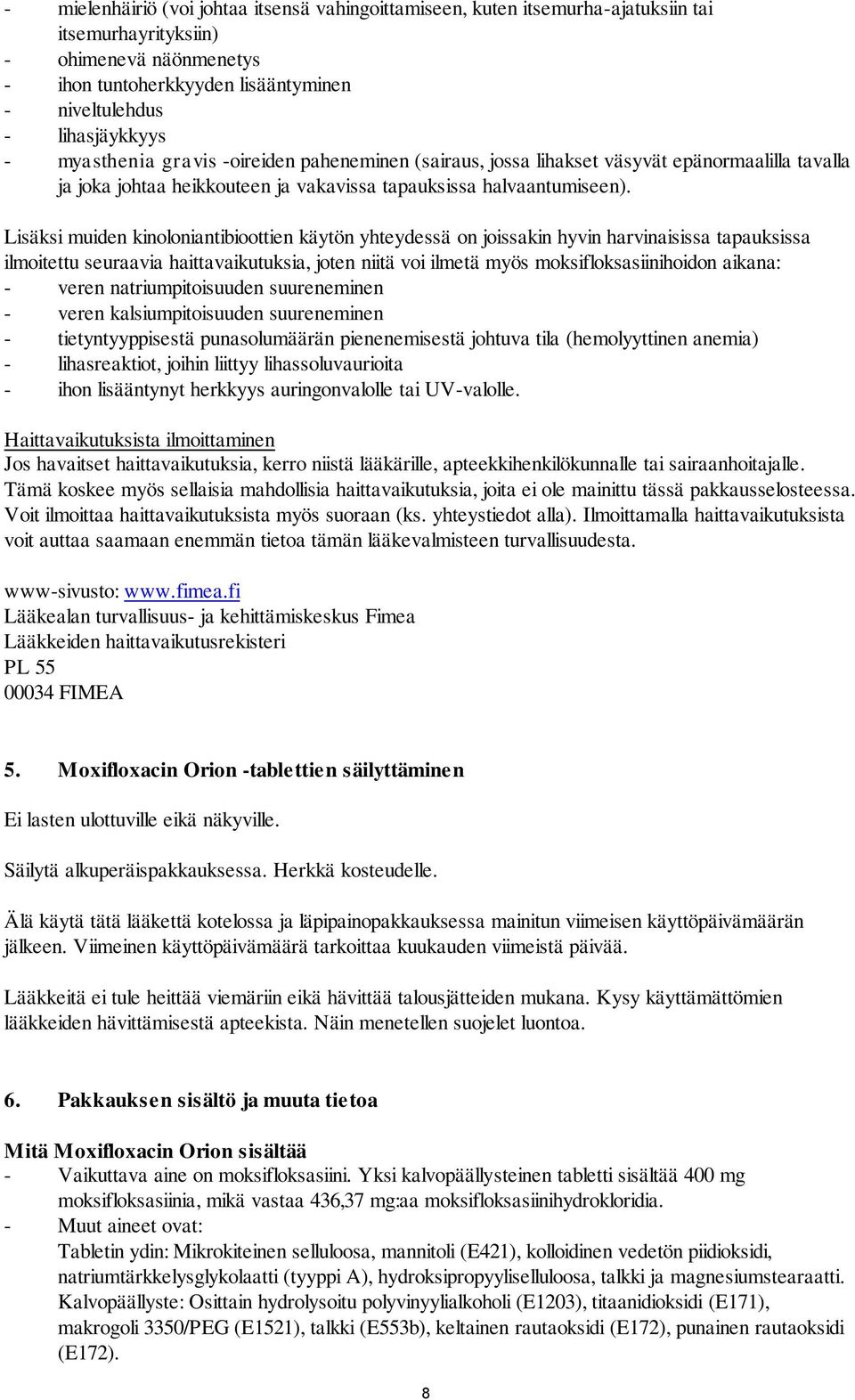 Lisäksi muiden kinoloniantibioottien käytön yhteydessä on joissakin hyvin harvinaisissa tapauksissa ilmoitettu seuraavia haittavaikutuksia, joten niitä voi ilmetä myös moksifloksasiinihoidon aikana: