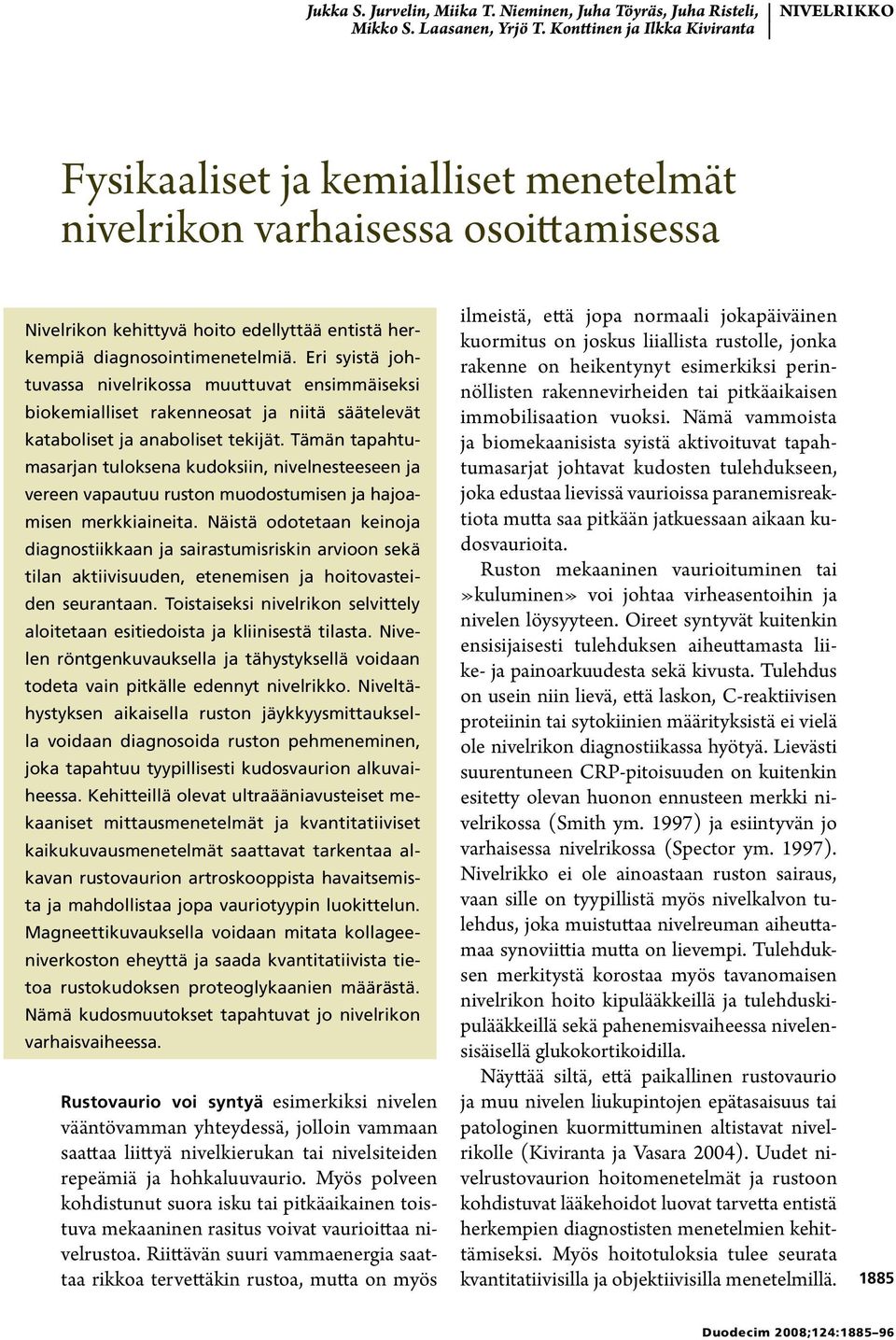 Eri syistä johtuvassa nivelrikossa muuttuvat ensimmäiseksi biokemialliset rakenneosat ja niitä säätelevät kataboliset ja anaboliset tekijät.