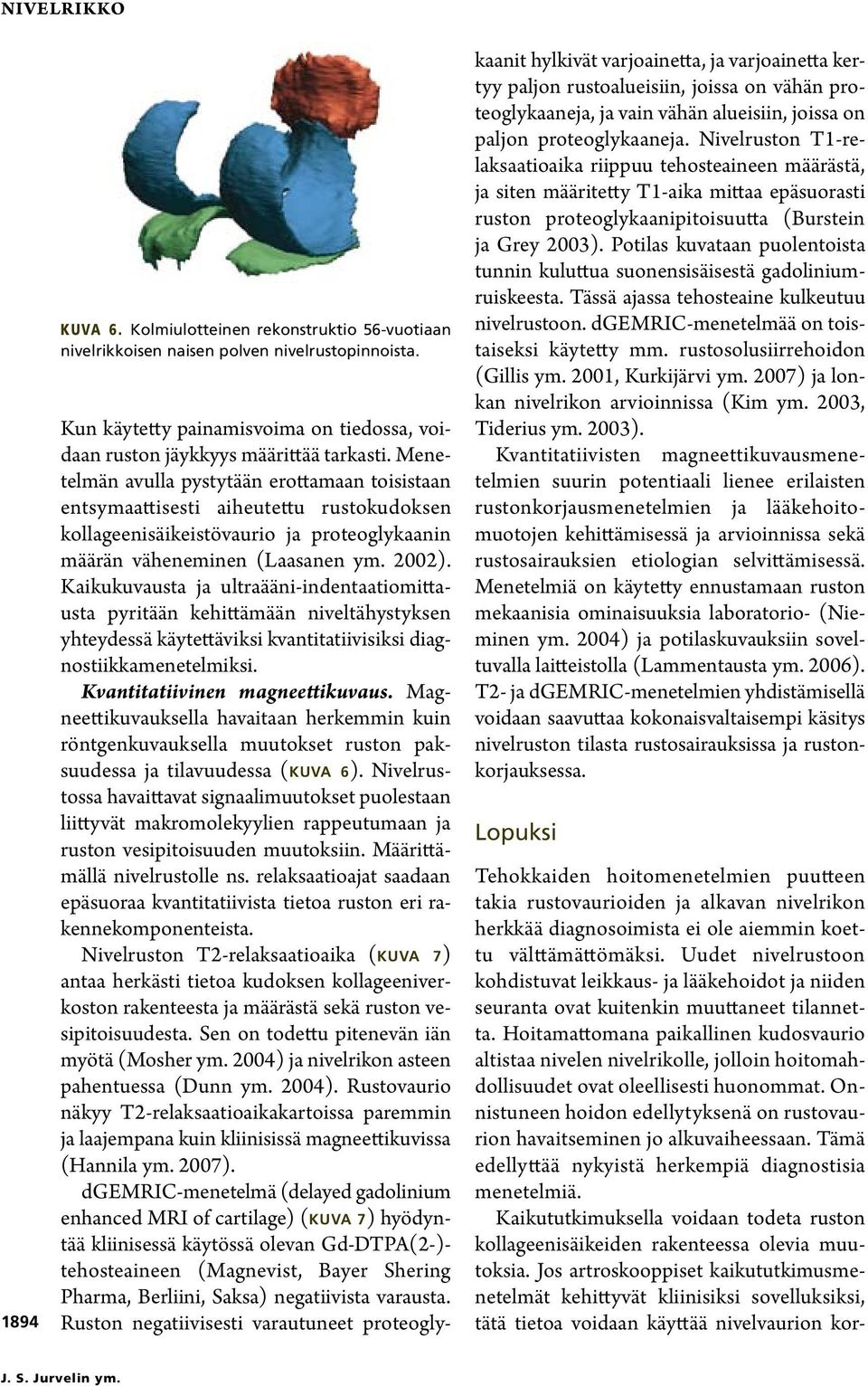 Kaikukuvausta ja ultraääni-indentaatiomittausta pyritään kehittämään niveltähystyksen yhteydessä käytettäviksi kvantitatiivisiksi diagnostiikkamenetelmiksi. Kvantitatiivinen magneettikuvaus.