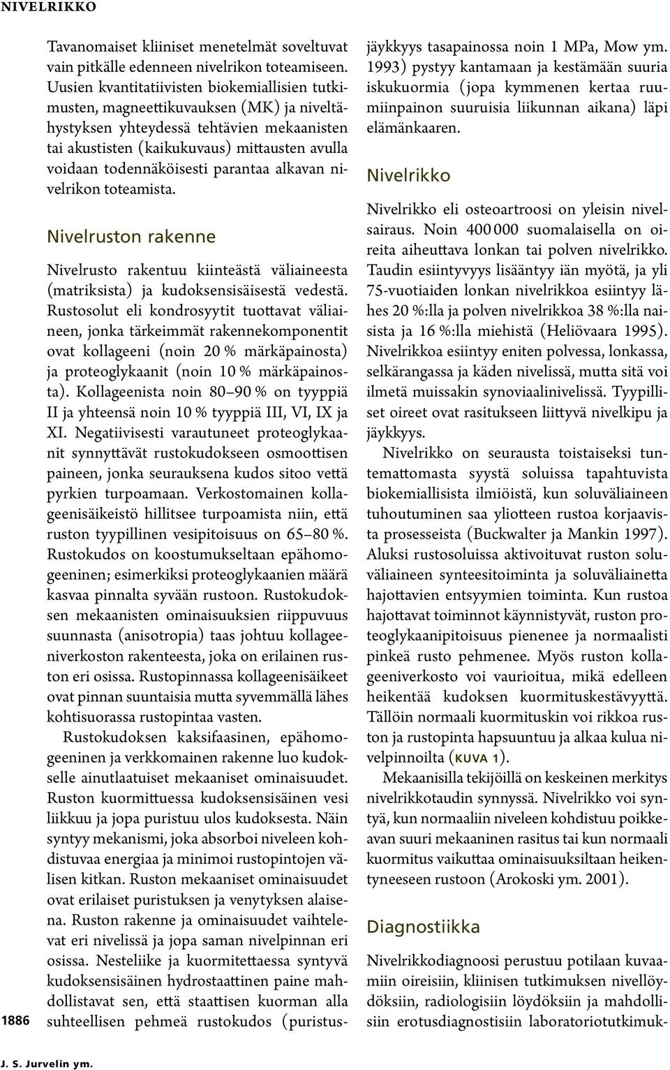 todennäköisesti parantaa alkavan nivelrikon toteamista. Nivelruston rakenne Nivelrusto rakentuu kiinteästä väliaineesta (matriksista) ja kudoksensisäisestä vedestä.
