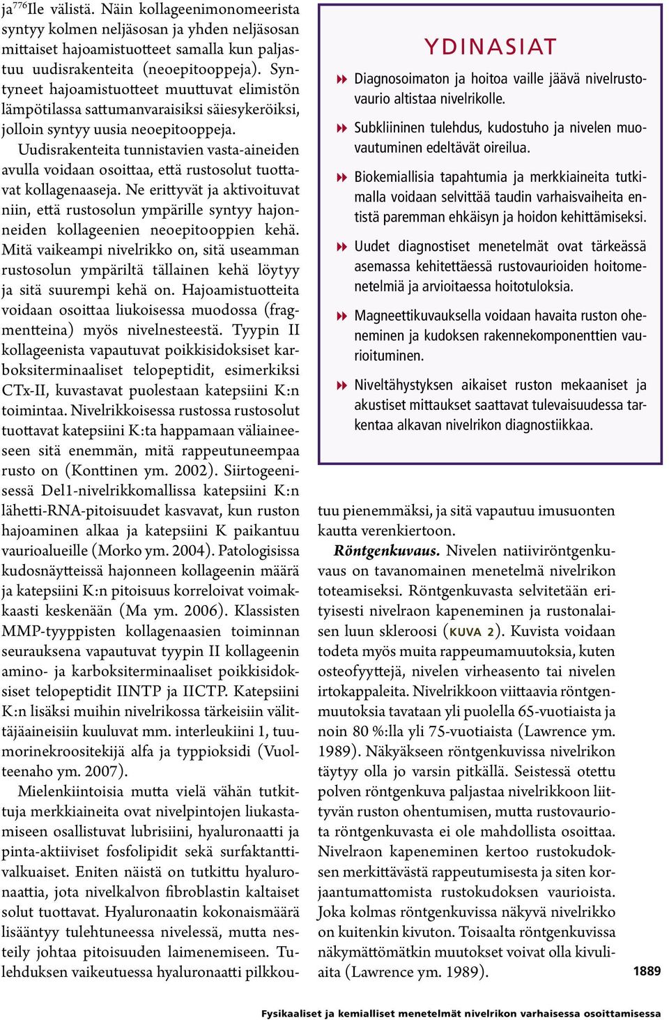 Uudet diagnostiset menetelmät ovat tärkeässä asemassa kehitettäessä rustovaurioiden hoitomenetelmiä ja arvioitaessa hoitotuloksia.