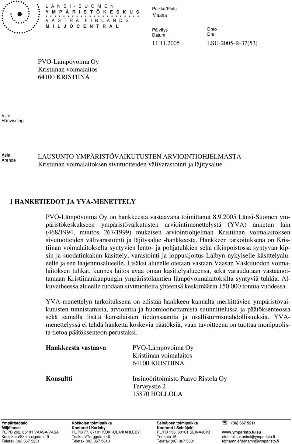 sivutuotteiden välivarastointi ja läjitysalue 1 HANKETIEDOT JA YVA-MENETTELY PVO-Lämpövoima Oy on hankkeesta vastaavana toimittanut 8.9.