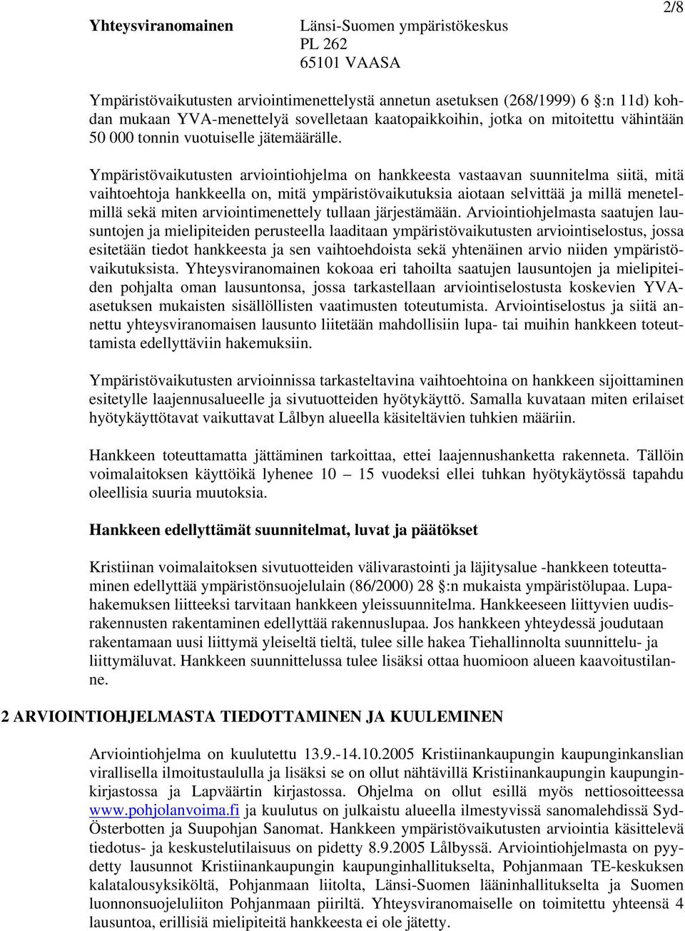 Ympäristövaikutusten arviointiohjelma on hankkeesta vastaavan suunnitelma siitä, mitä vaihtoehtoja hankkeella on, mitä ympäristövaikutuksia aiotaan selvittää ja millä menetelmillä sekä miten