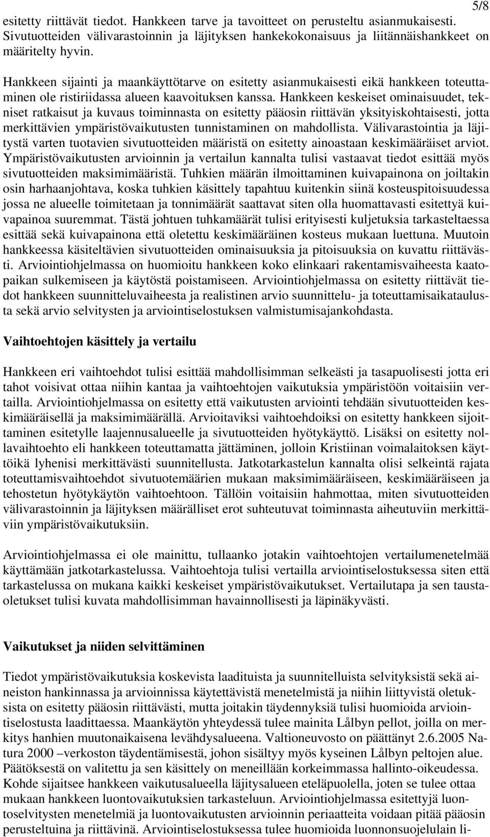 Hankkeen keskeiset ominaisuudet, tekniset ratkaisut ja kuvaus toiminnasta on esitetty pääosin riittävän yksityiskohtaisesti, jotta merkittävien ympäristövaikutusten tunnistaminen on mahdollista.