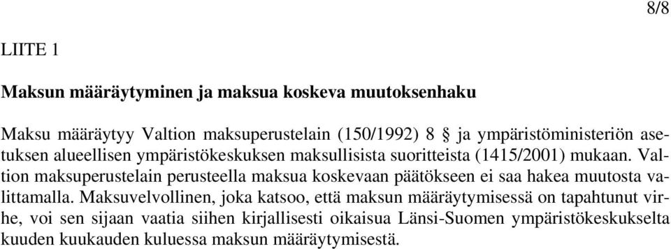 Valtion maksuperustelain perusteella maksua koskevaan päätökseen ei saa hakea muutosta valittamalla.