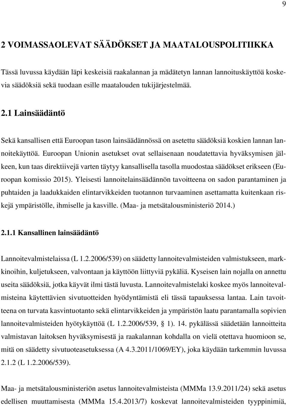 Euroopan Unionin asetukset ovat sellaisenaan noudatettavia hyväksymisen jälkeen, kun taas direktiivejä varten täytyy kansallisella tasolla muodostaa säädökset erikseen (Euroopan komissio 2015).