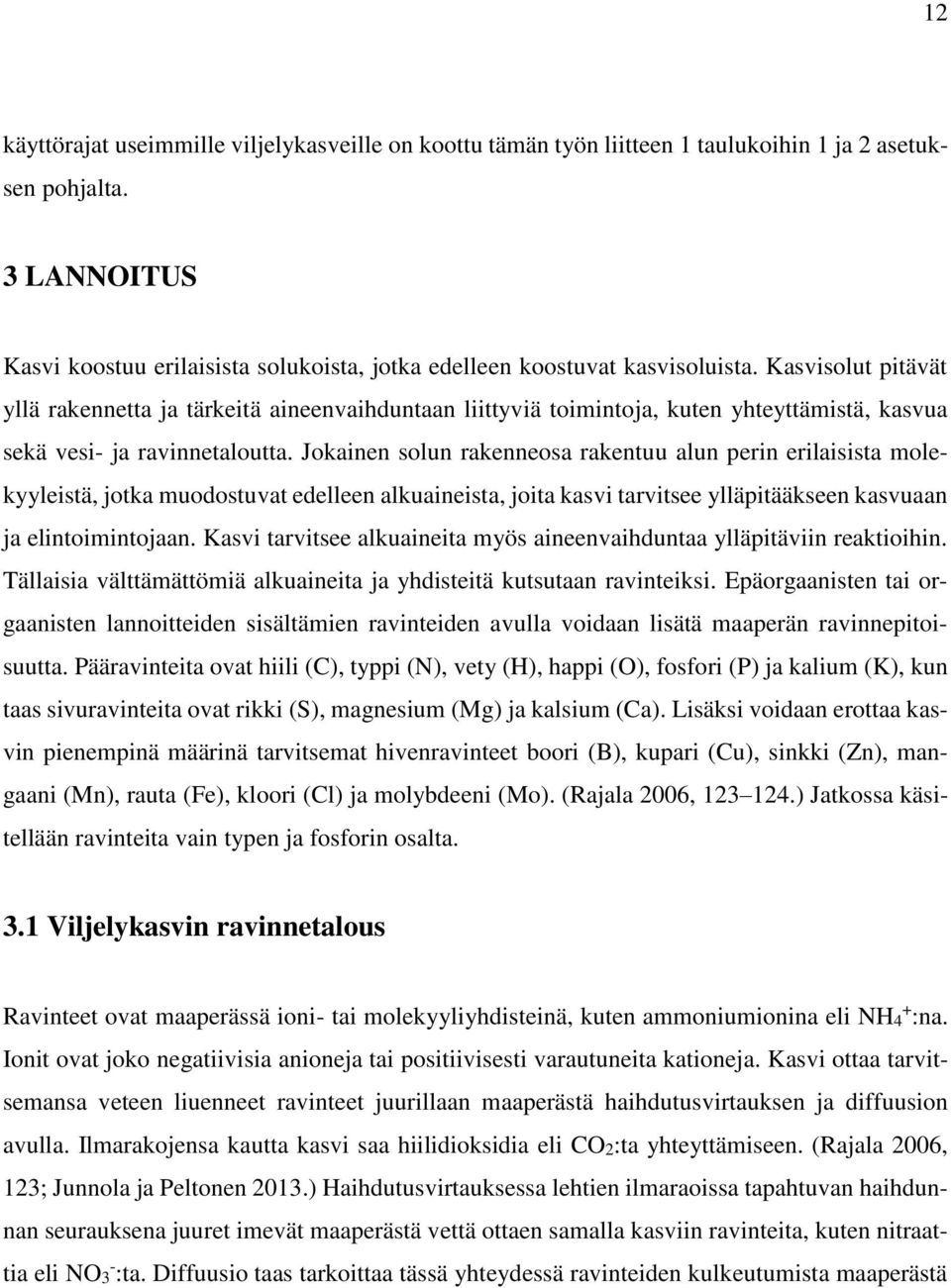 Kasvisolut pitävät yllä rakennetta ja tärkeitä aineenvaihduntaan liittyviä toimintoja, kuten yhteyttämistä, kasvua sekä vesi- ja ravinnetaloutta.