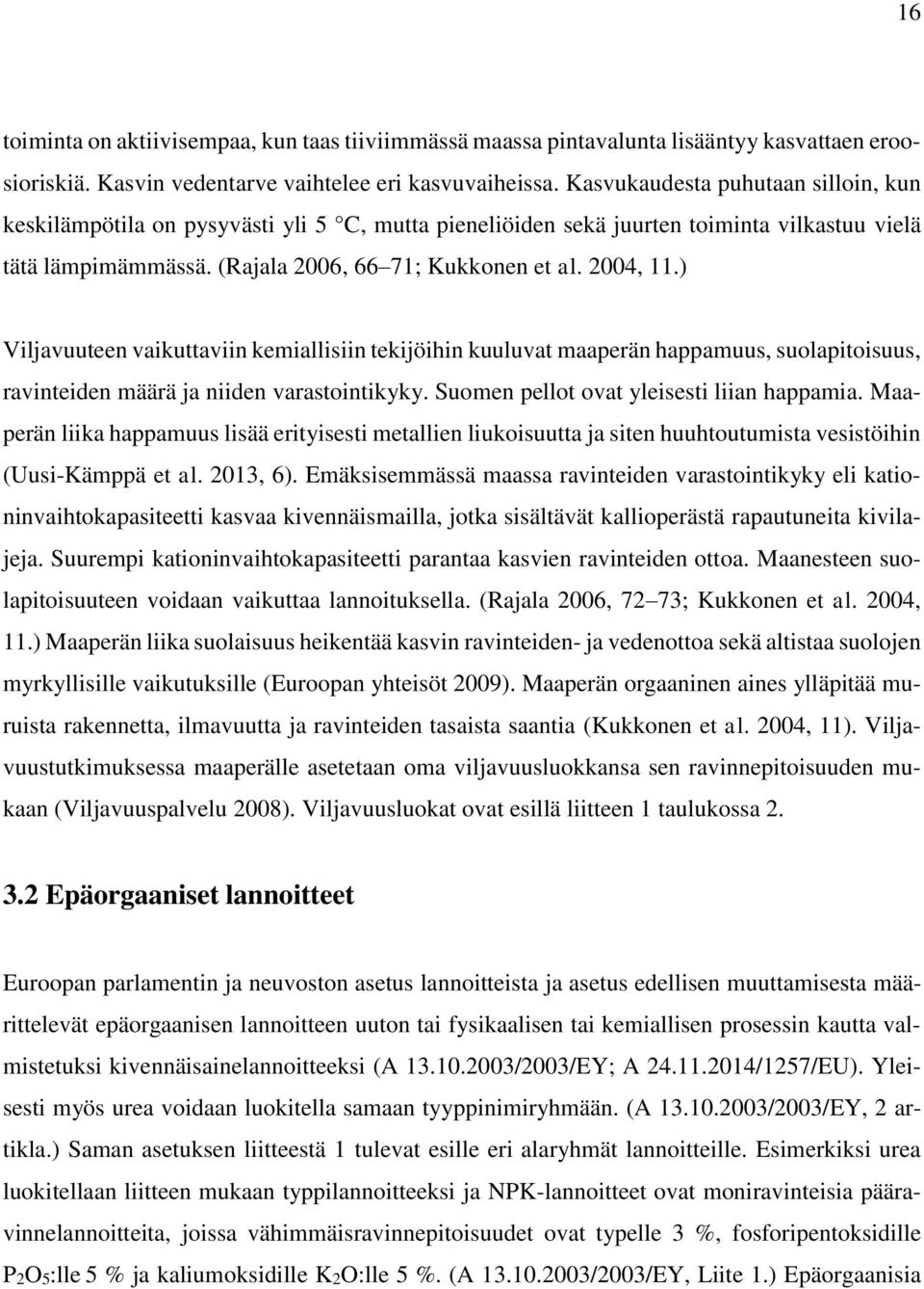 ) Viljavuuteen vaikuttaviin kemiallisiin tekijöihin kuuluvat maaperän happamuus, suolapitoisuus, ravinteiden määrä ja niiden varastointikyky. Suomen pellot ovat yleisesti liian happamia.