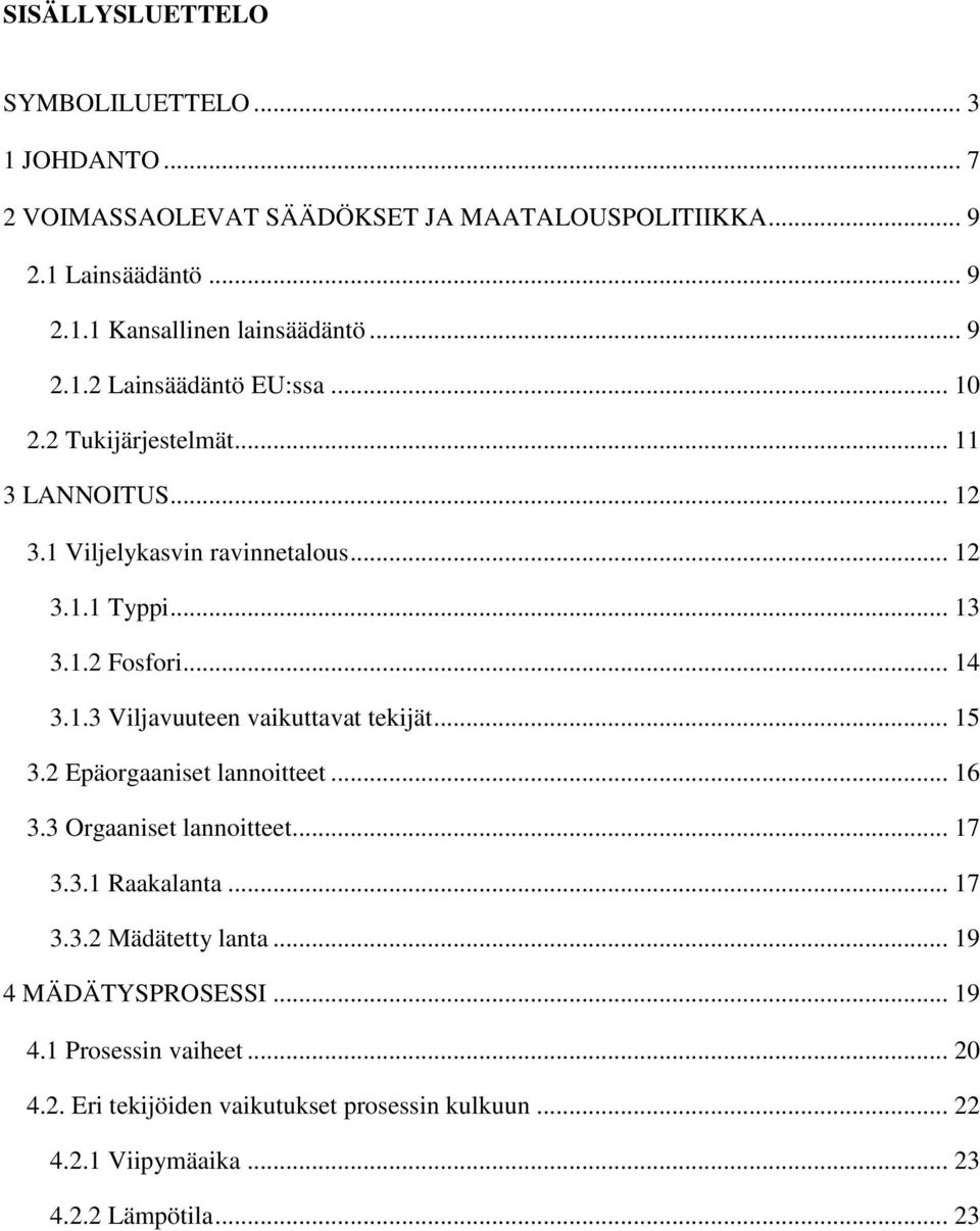 1.3 Viljavuuteen vaikuttavat tekijät... 15 3.2 Epäorgaaniset lannoitteet... 16 3.3 Orgaaniset lannoitteet... 17 3.3.1 Raakalanta... 17 3.3.2 Mädätetty lanta.