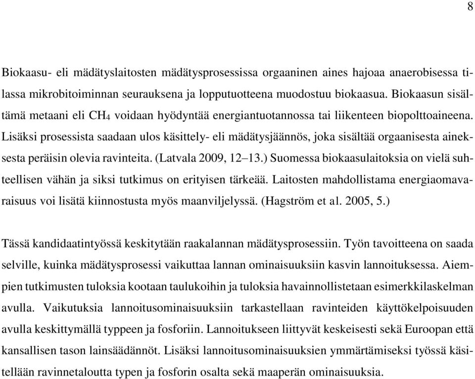 Lisäksi prosessista saadaan ulos käsittely- eli mädätysjäännös, joka sisältää orgaanisesta aineksesta peräisin olevia ravinteita. (Latvala 2009, 12 13.