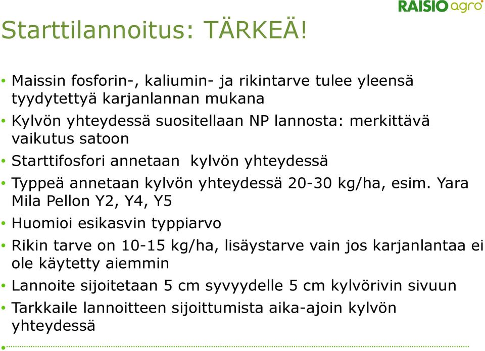 merkittävä vaikutus satoon Starttifosfori annetaan kylvön yhteydessä Typpeä annetaan kylvön yhteydessä 20-30 kg/ha, esim.