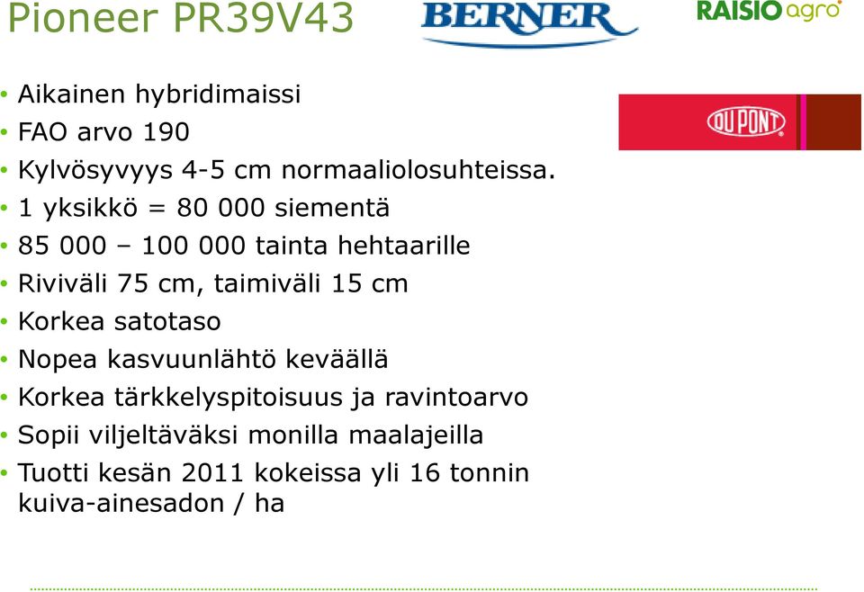 Korkea satotaso Nopea kasvuunlähtö keväällä Korkea tärkkelyspitoisuus ja ravintoarvo Sopii