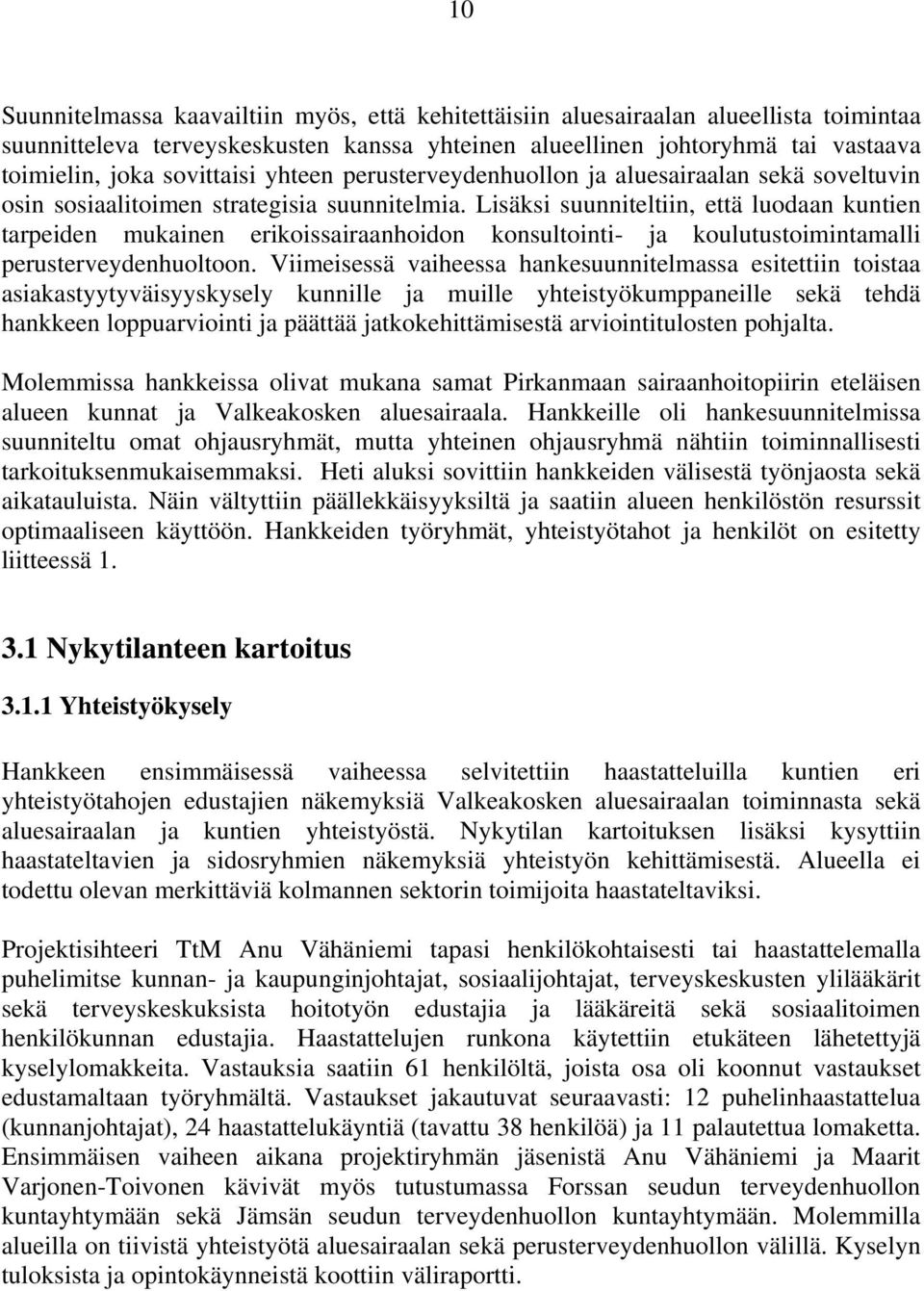 Lisäksi suunniteltiin, että luodaan kuntien tarpeiden mukainen erikoissairaanhoidon konsultointi- ja koulutustoimintamalli perusterveydenhuoltoon.
