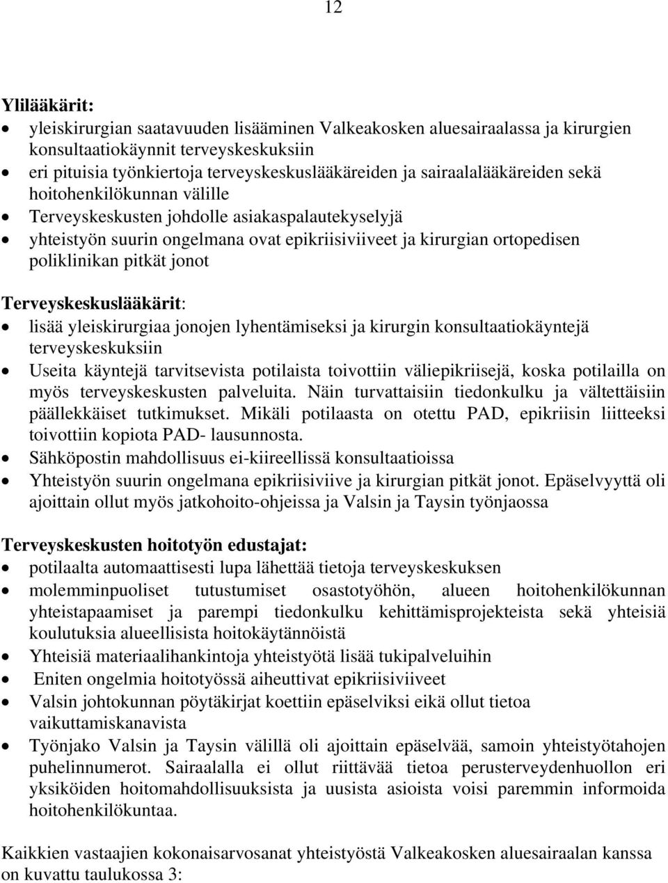 jonot Terveyskeskuslääkärit: lisää yleiskirurgiaa jonojen lyhentämiseksi ja kirurgin konsultaatiokäyntejä terveyskeskuksiin Useita käyntejä tarvitsevista potilaista toivottiin väliepikriisejä, koska