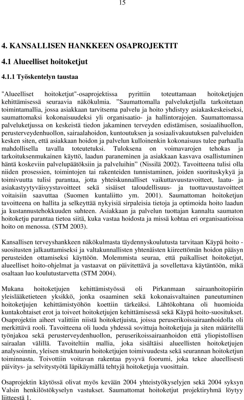 Saumattomassa palveluketjussa on keskeistä tiedon jakaminen terveyden edistämisen, sosiaalihuollon, perusterveydenhuollon, sairaalahoidon, kuntoutuksen ja sosiaalivakuutuksen palveluiden kesken
