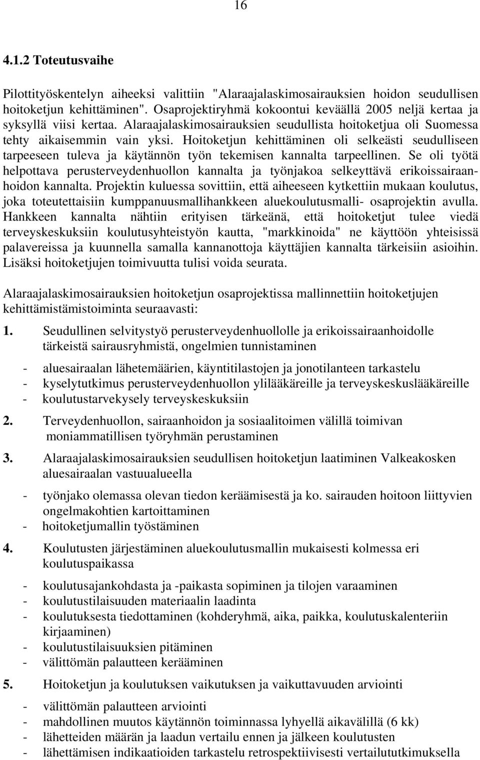 Hoitoketjun kehittäminen oli selkeästi seudulliseen tarpeeseen tuleva ja käytännön työn tekemisen kannalta tarpeellinen.