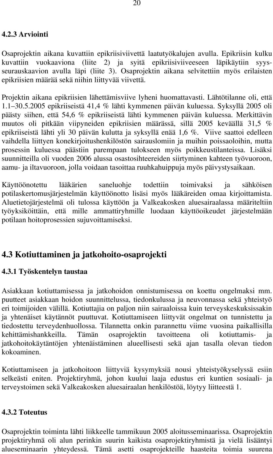 Osaprojektin aikana selvitettiin myös erilaisten epikriisien määrää sekä niihin liittyvää viivettä. Projektin aikana epikriisien lähettämisviive lyheni huomattavasti. Lähtötilanne oli, että 1.1 30.5.
