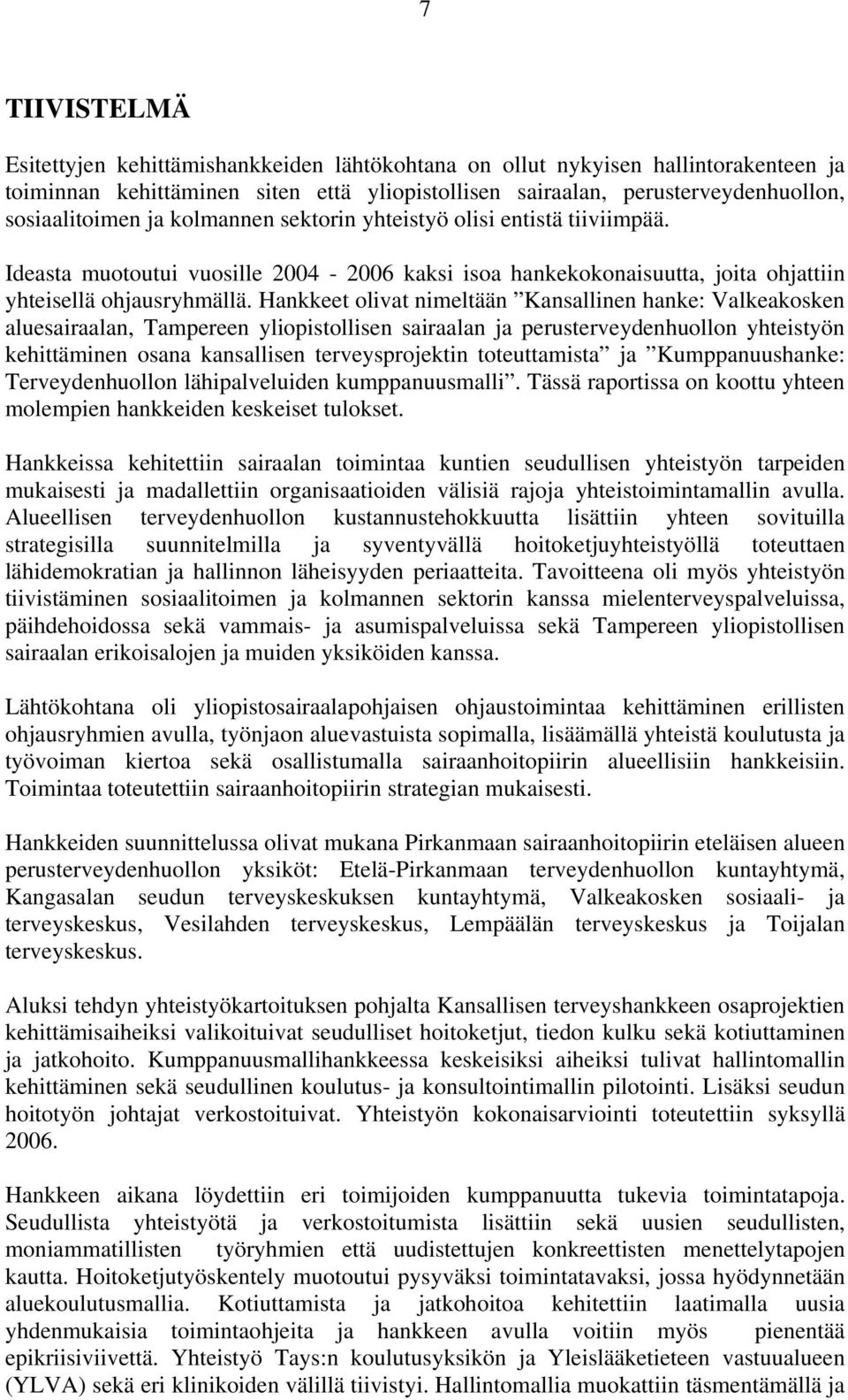 Hankkeet olivat nimeltään Kansallinen hanke: Valkeakosken aluesairaalan, Tampereen yliopistollisen sairaalan ja perusterveydenhuollon yhteistyön kehittäminen osana kansallisen terveysprojektin