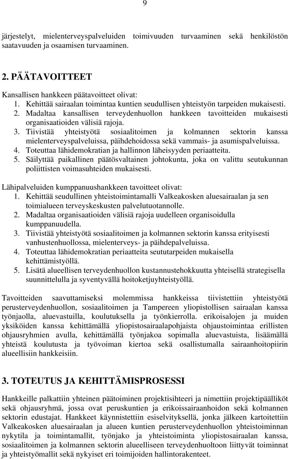 Tiivistää yhteistyötä sosiaalitoimen ja kolmannen sektorin kanssa mielenterveyspalveluissa, päihdehoidossa sekä vammais- ja asumispalveluissa. 4.