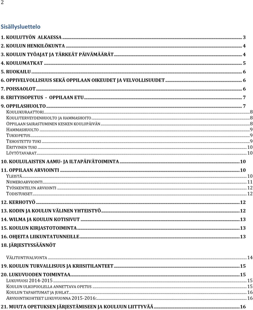 .. 8 OPPILAAN SAIRASTUMINEN KESKEN KOULUPÄIVÄN... 8 HAMMASHUOLTO... 9 TUKIOPETUS... 9 TEHOSTETTU TUKI... 9 ERITYINEN TUKI... 10 LÖYTÖTAVARAT... 10 10. KOULULAISTEN AAMU- JA ILTAPÄIVÄTOIMINTA... 10 11.